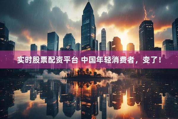 实时股票配资平台 中国年轻消费者，变了！